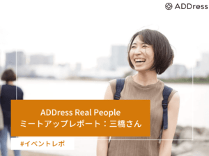 ADDress Real Peopleミートアップレポート三橋さん