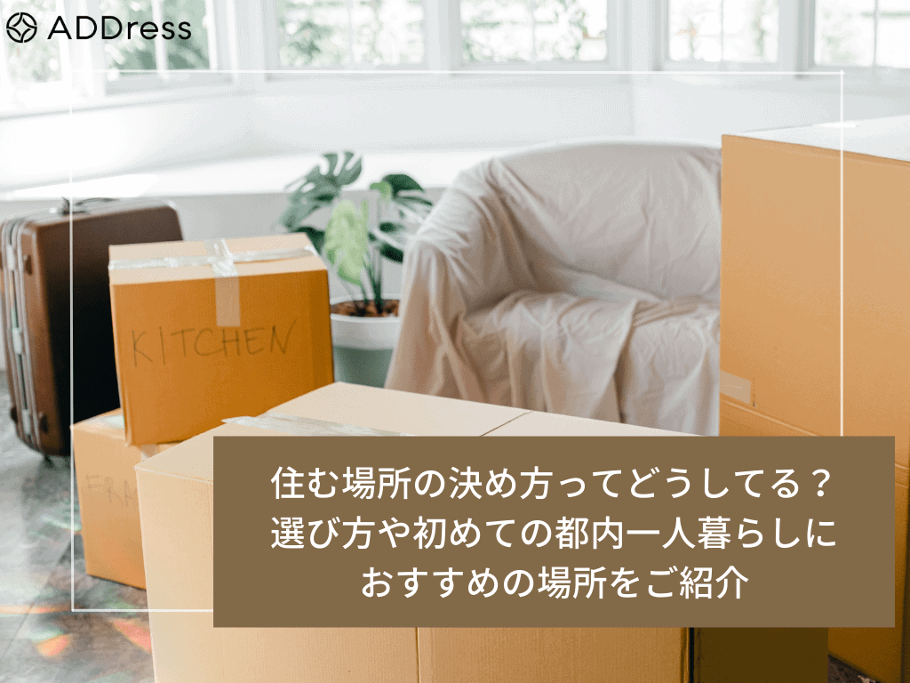 住む場所の決め方ってどうしてる 選び方や初めての都内一人暮らしにおすすめの場所をご紹介 多拠点生活サービス Address