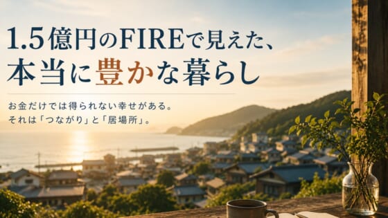 1.5億円のFIREで見えた、本当に豊かな暮らし